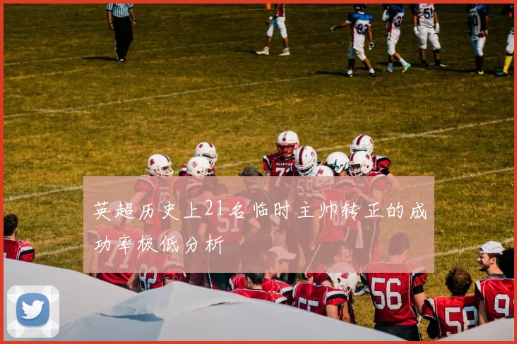 英超历史上21名临时主帅转正的成功率极低分析