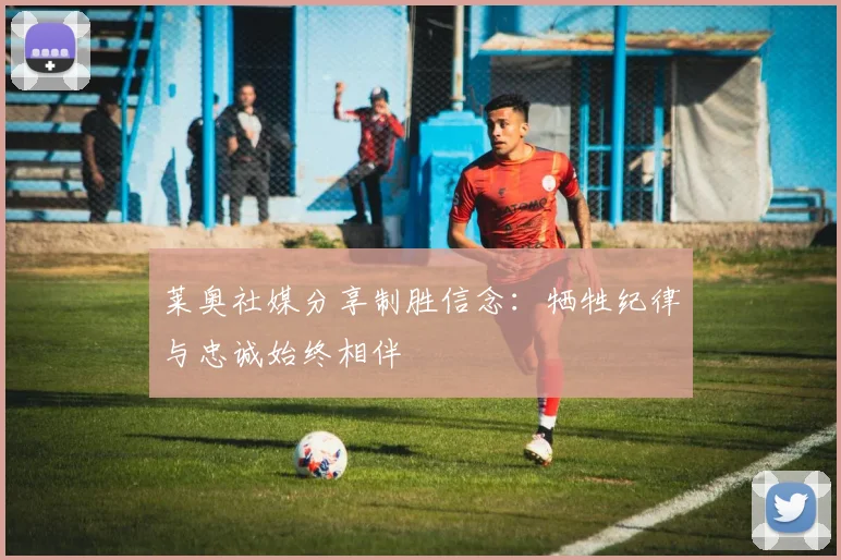 莱奥社媒分享制胜信念:牺牲纪律与忠诚始终相伴
