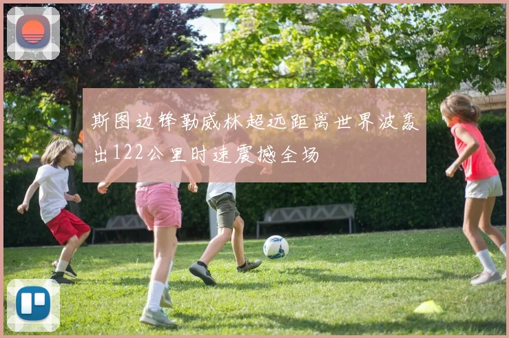 斯图边锋勒威林超远距离世界波轰出122公里时速震撼全场