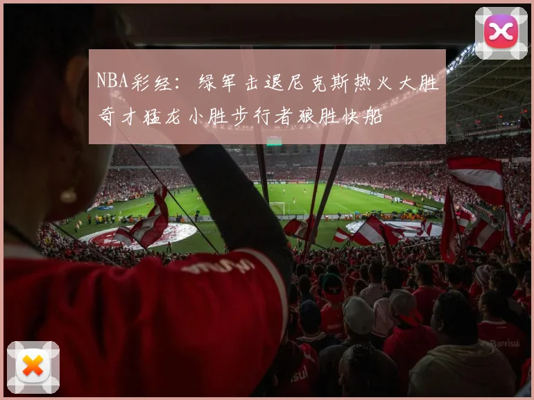 NBA彩经：绿军击退尼克斯热火大胜奇才猛龙小胜步行者狼胜快船