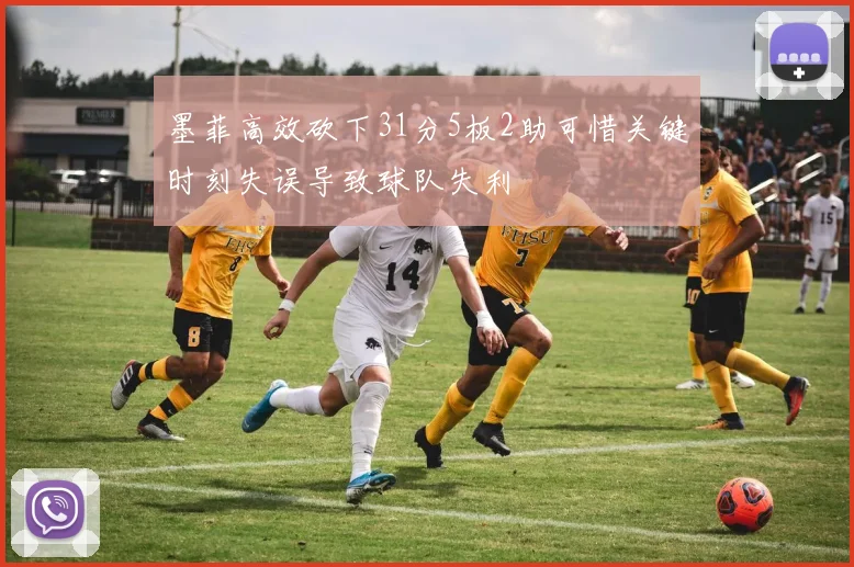 墨菲高效砍下31分5板2助可惜关键时刻失误导致球队失利